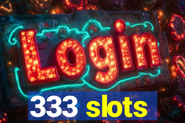 333 slots